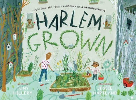 Harlem Grown: How One Big Idea Transformed a Neighborhood | Written by Tony Hillery, Illustrated by Jessie Hartland